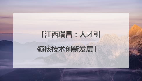 江西瑞昌：人才引领核技术创新发展