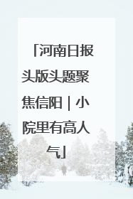 河南日报头版头题聚焦信阳｜小院里有高人气