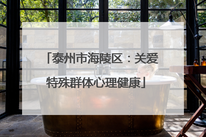泰州市海陵区：关爱特殊群体心理健康