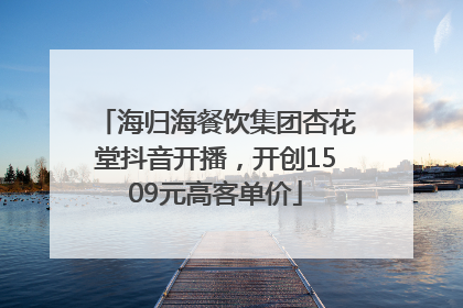 海归海餐饮集团杏花堂抖音开播，开创1509元高客单价