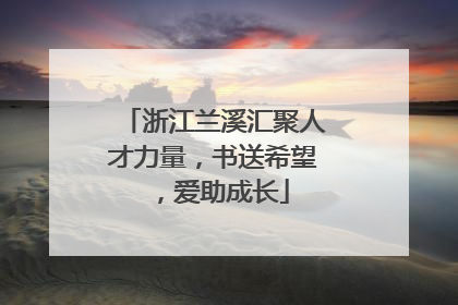 浙江兰溪汇聚人才力量，书送希望，爱助成长