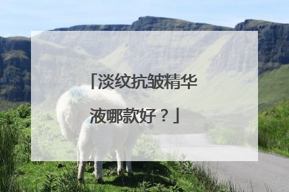 淡纹抗皱精华液哪款好？