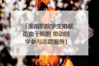 淮南职院学生捐献造血干细胞 带动同学参与志愿服务