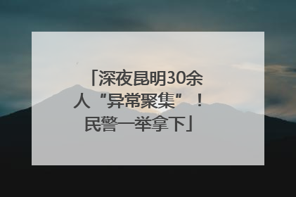 深夜昆明30余人“异常聚集”！民警一举拿下