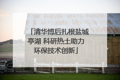 清华博后扎根盐城亭湖 科研热土助力环保技术创新