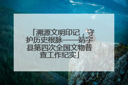 溯源文明印记，守护历史根脉——靖宇县第四次全国文物普查工作纪实