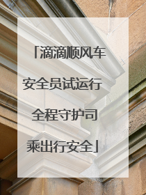 滴滴顺风车安全员试运行 全程守护司乘出行安全
