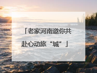 老家河南邀你共赴心动旅“城”