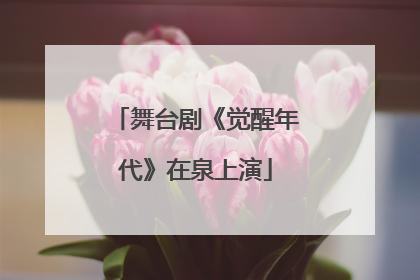 舞台剧《觉醒年代》在泉上演