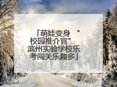 萌娃变身 “校园推介官” 滨州实验学校乐考闯关乐趣多