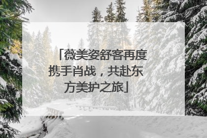 薇美姿舒客再度携手肖战，共赴东方美护之旅