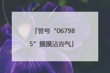 警号“067985”摸摸沾喜气