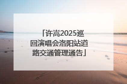 许嵩2025巡回演唱会洛阳站道路交通管理通告