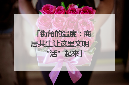 街角的温度：商居共生让这里文明“活”起来