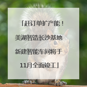 赶订单扩产能！美湖智造长沙基地新建智能车间将于11月全面竣工