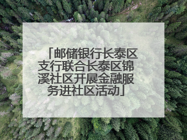 邮储银行长泰区支行联合长泰区锦溪社区开展金融服务进社区活动