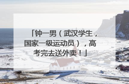钟一男（武汉学生，国家一级运动员），高考完去送外卖！