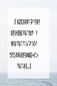 错别字里的强军梦！将军与7岁男孩的暖心军礼