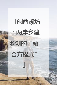 闽西赖坊：两岸乡建乡创的“融合方程式”