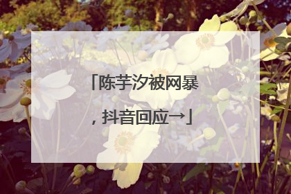 陈芋汐被网暴，抖音回应→