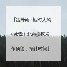雷阵雨+短时大风+冰雹！北京多区发布预警，预计时间