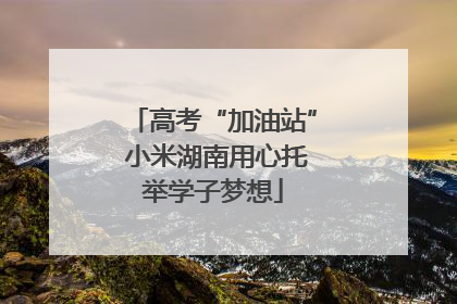 高考“加油站” 小米湖南用心托举学子梦想