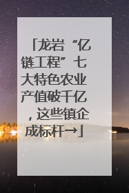 龙岩“亿链工程”七大特色农业产值破千亿，这些镇企成标杆→