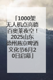 1000架无人机点亮德百奥莱夜空！2025山东德州燕京啤酒文化节6月20日启幕