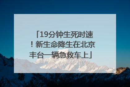 19分钟生死时速！新生命降生在北京丰台一辆急救车上