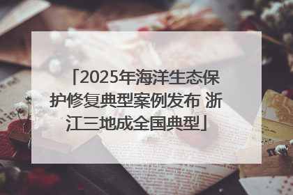2025年海洋生态保护修复典型案例发布 浙江三地成全国典型
