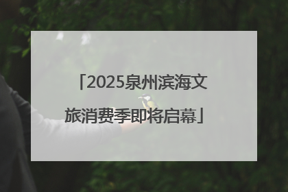 2025泉州滨海文旅消费季即将启幕