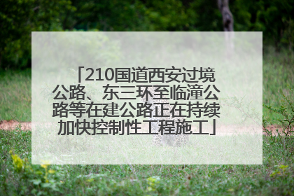 210国道西安过境公路、东三环至临潼公路等在建公路正在持续加快控制性工程施工