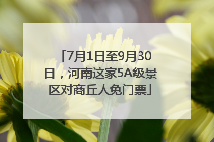 7月1日至9月30日，河南这家5A级景区对商丘人免门票