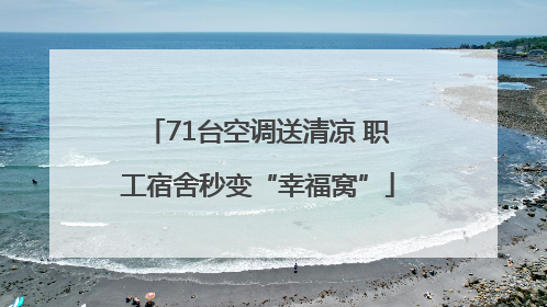 71台空调送清凉 职工宿舍秒变“幸福窝”