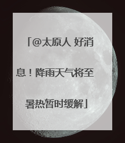 @太原人 好消息！降雨天气将至 暑热暂时缓解