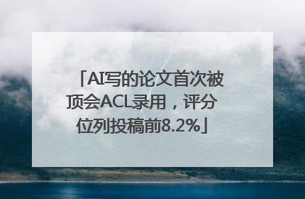 AI写的论文首次被顶会ACL录用，评分位列投稿前8.2%