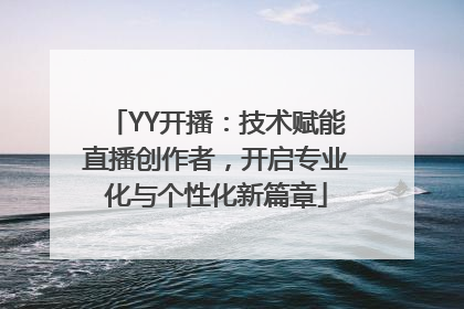 YY开播：技术赋能直播创作者，开启专业化与个性化新篇章