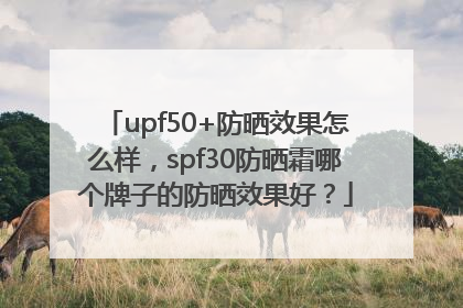 upf50+防晒效果怎么样，spf30防晒霜哪个牌子的防晒效果好？